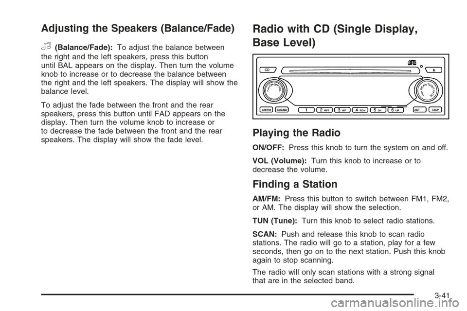 CHEVROLET AVEO 2006 1.G Owners Manual Adjusting the Speakers (Balance/Fade)
f
(Balance/Fade):To adjust the balance between
the right and the left speakers, press this button
until BAL appears on the display. Then turn the volume
knob to i
