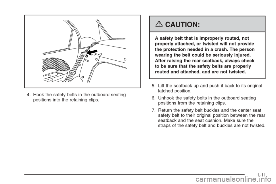 CHEVROLET AVEO 2006 1.G Owners Manual 4. Hook the safety belts in the outboard seating
positions into the retaining clips.
{CAUTION:
A safety belt that is improperly routed, not
properly attached, or twisted will not provide
the protectio