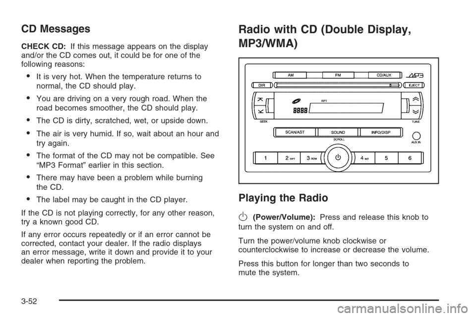 CHEVROLET AVEO 2006 1.G Owners Manual CD Messages
CHECK CD:If this message appears on the display
and/or the CD comes out, it could be for one of the
following reasons:
•It is very hot. When the temperature returns to
normal, the CD sho CHEVROLET AVEO 2006 1.G Owners Manual CD Messages
CHECK CD:If this message appears on the display
and/or the CD comes out, it could be for one of the
following reasons:
•It is very hot. When the temperature returns to
normal, the CD sho