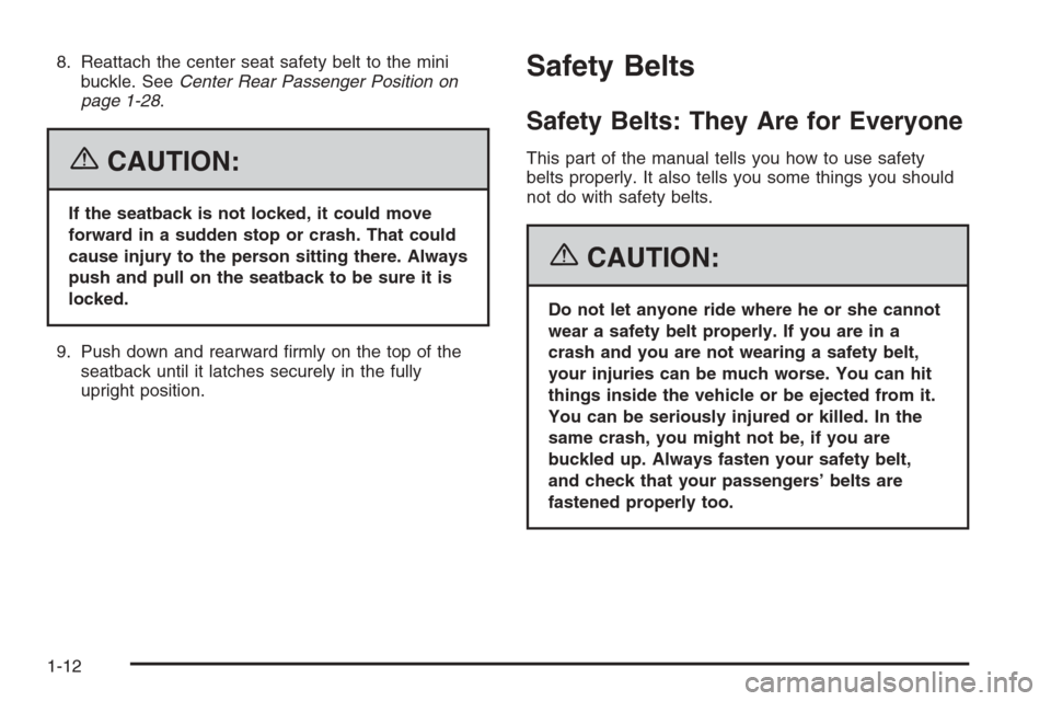 CHEVROLET AVEO 2006 1.G User Guide 8. Reattach the center seat safety belt to the mini
buckle. SeeCenter Rear Passenger Position on
page 1-28.
{CAUTION:
If the seatback is not locked, it could move
forward in a sudden stop or crash. Th