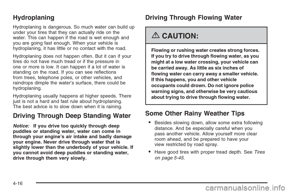 CHEVROLET AVEO 2006 1.G User Guide Hydroplaning
Hydroplaning is dangerous. So much water can build up
under your tires that they can actually ride on the
water. This can happen if the road is wet enough and
you are going fast enough. W