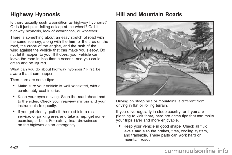 CHEVROLET AVEO 2006 1.G User Guide Highway Hypnosis
Is there actually such a condition as highway hypnosis?
Or is it just plain falling asleep at the wheel? Call it
highway hypnosis, lack of awareness, or whatever.
There is something a