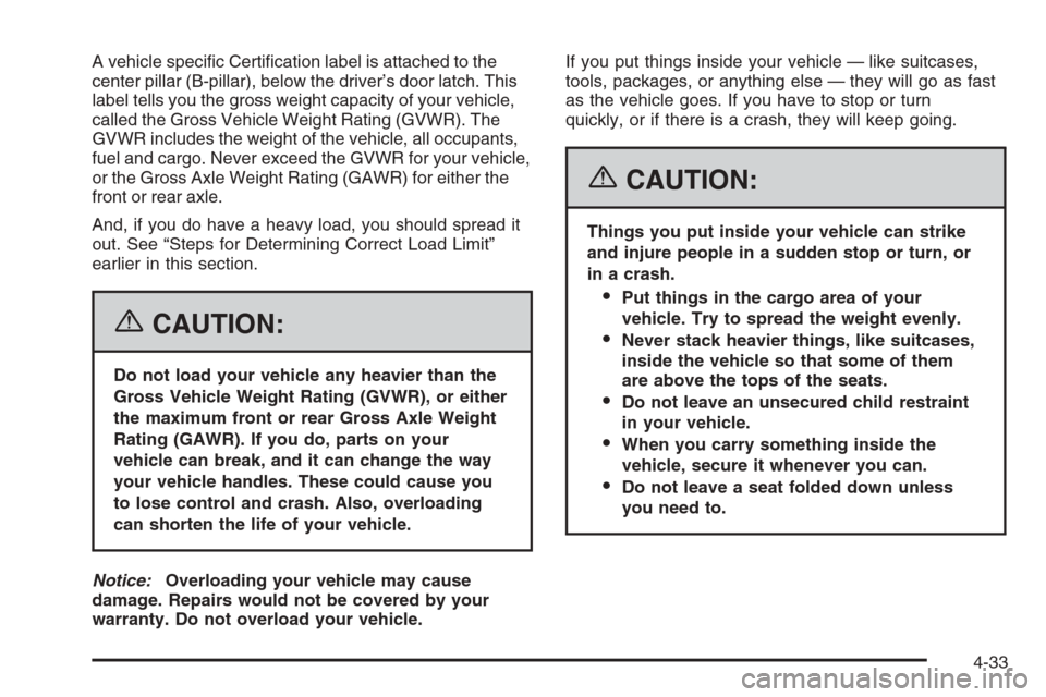 CHEVROLET AVEO 2006 1.G Owners Manual A vehicle specific Certification label is attached to the
center pillar (B-pillar), below the driver’s door latch. This
label tells you the gross weight capacity of your vehicle,
called the Gross CHEVROLET AVEO 2006 1.G Owners Manual A vehicle specific Certification label is attached to the
center pillar (B-pillar), below the driver’s door latch. This
label tells you the gross weight capacity of your vehicle,
called the Gross