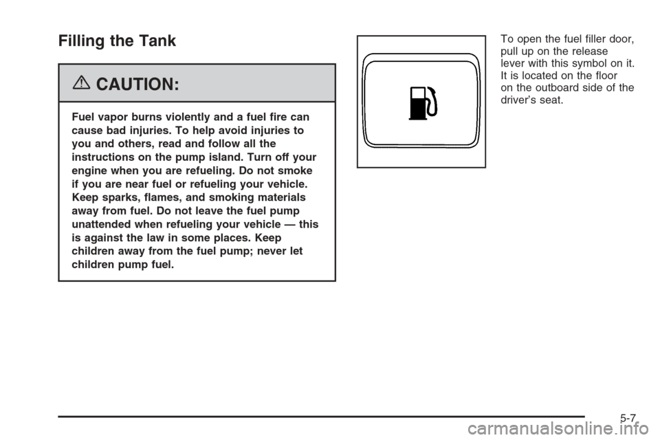 CHEVROLET AVEO 2006 1.G Service Manual Filling the Tank
{CAUTION:
Fuel vapor burns violently and a fuel �re can
cause bad injuries. To help avoid injuries to
you and others, read and follow all the
instructions on the pump island. Turn off