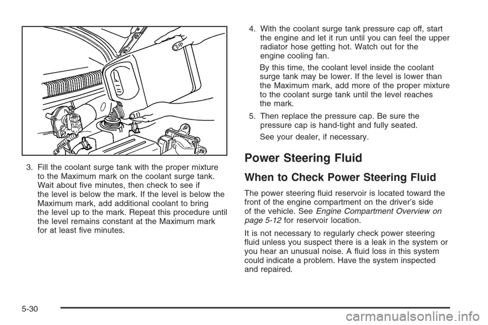 CHEVROLET AVEO 2006 1.G Owners Manual 3. Fill the coolant surge tank with the proper mixture
to the Maximum mark on the coolant surge tank.
Wait about ﬁve minutes, then check to see if
the level is below the mark. If the level is below 