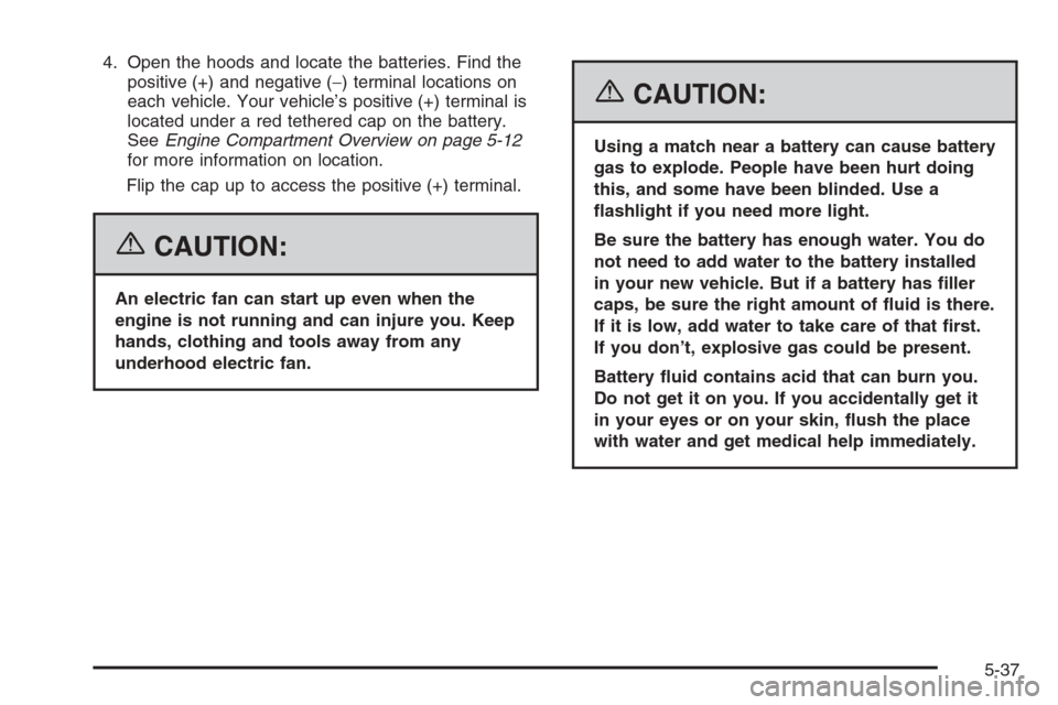 CHEVROLET AVEO 2006 1.G Owners Manual 4. Open the hoods and locate the batteries. Find the
positive (+) and negative (−) terminal locations on
each vehicle. Your vehicle’s positive (+) terminal is
located under a red tethered cap on t