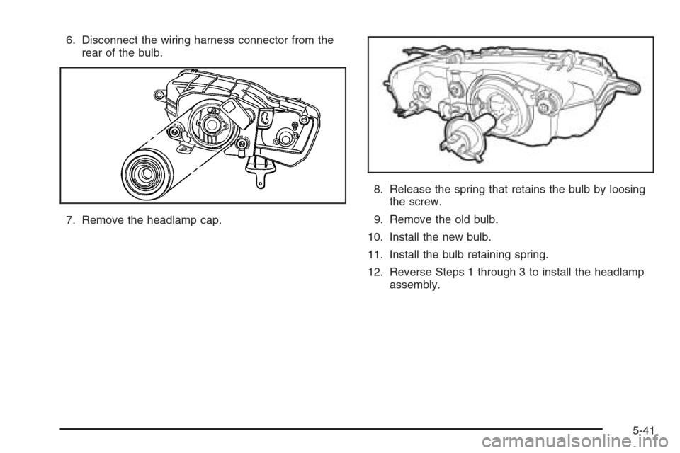CHEVROLET AVEO 2006 1.G Owners Manual 6. Disconnect the wiring harness connector from the
rear of the bulb.
7. Remove the headlamp cap.8. Release the spring that retains the bulb by loosing
the screw.
9. Remove the old bulb.
10. Install t CHEVROLET AVEO 2006 1.G Owners Manual 6. Disconnect the wiring harness connector from the
rear of the bulb.
7. Remove the headlamp cap.8. Release the spring that retains the bulb by loosing
the screw.
9. Remove the old bulb.
10. Install t
