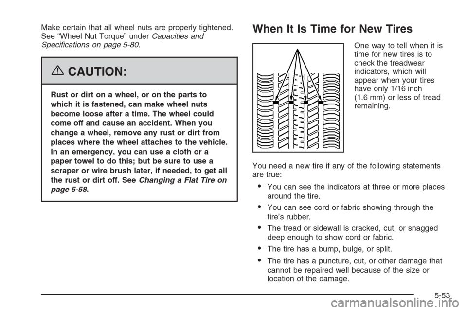 CHEVROLET AVEO 2006 1.G Owners Manual Make certain that all wheel nuts are properly tightened.
See “Wheel Nut Torque” underCapacities and
Speciﬁcations on page 5-80.
{CAUTION:
Rust or dirt on a wheel, or on the parts to
which it is 