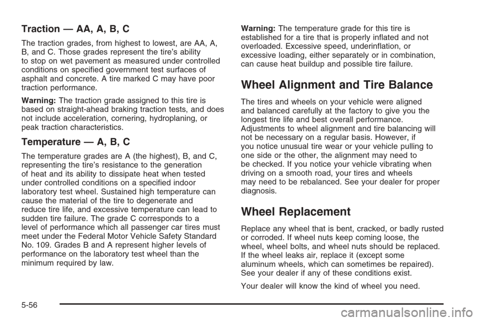 CHEVROLET AVEO 2006 1.G Owners Manual Traction — AA, A, B, C
The traction grades, from highest to lowest, are AA, A,
B, and C. Those grades represent the tire’s ability
to stop on wet pavement as measured under controlled
conditions o