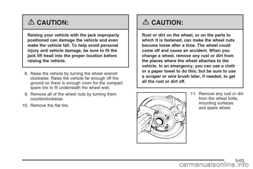 CHEVROLET AVEO 2006 1.G Owners Manual {CAUTION:
Raising your vehicle with the jack improperly
positioned can damage the vehicle and even
make the vehicle fall. To help avoid personal
injury and vehicle damage, be sure to �t the
jack lift 