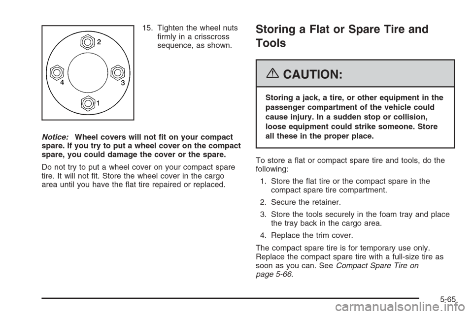 CHEVROLET AVEO 2006 1.G Owners Manual 15. Tighten the wheel nuts
ﬁrmly in a crisscross
sequence, as shown.
Notice:Wheel covers will not �t on your compact
spare. If you try to put a wheel cover on the compact
spare, you could damage the