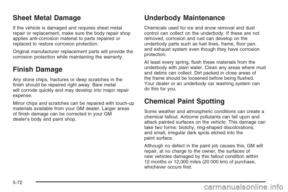 CHEVROLET AVEO 2006 1.G User Guide Sheet Metal Damage
If the vehicle is damaged and requires sheet metal
repair or replacement, make sure the body repair shop
applies anti-corrosion material to parts repaired or
replaced to restore cor