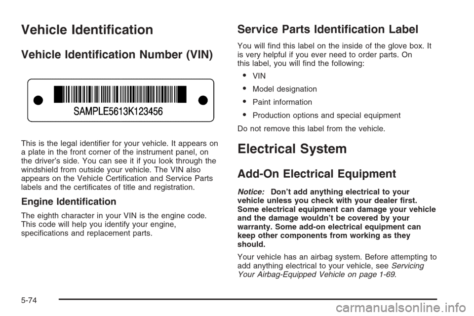 CHEVROLET AVEO 2006 1.G Owners Manual Vehicle Identi�cation
Vehicle Identi�cation Number (VIN)
This is the legal identiﬁer for your vehicle. It appears on
a plate in the front corner of the instrument panel, on
the driver’s side. You 