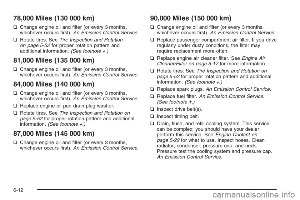 CHEVROLET AVEO 2006 1.G User Guide 78,000 Miles (130 000 km)
❑Change engine oil and ﬁlter (or every 3 months,
whichever occurs ﬁrst).An Emission Control Service.
❑Rotate tires. SeeTire Inspection and Rotation
on page 5-52for pr