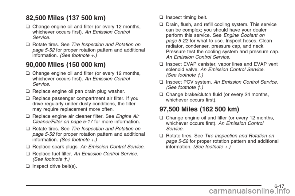 CHEVROLET AVEO 2006 1.G Owners Guide 82,500 Miles (137 500 km)
❑Change engine oil and ﬁlter (or every 12 months,
whichever occurs ﬁrst).An Emission Control
Service.
❑Rotate tires. SeeTire Inspection and Rotation on
page 5-52for p