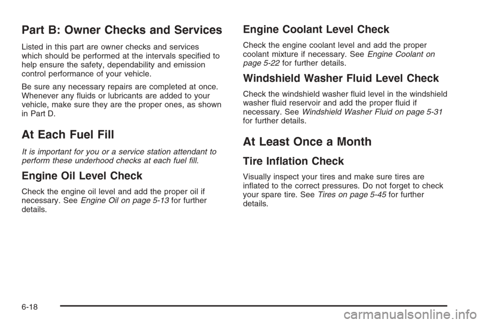CHEVROLET AVEO 2006 1.G Owners Manual Part B: Owner Checks and Services
Listed in this part are owner checks and services
which should be performed at the intervals speciﬁed to
help ensure the safety, dependability and emission
control 