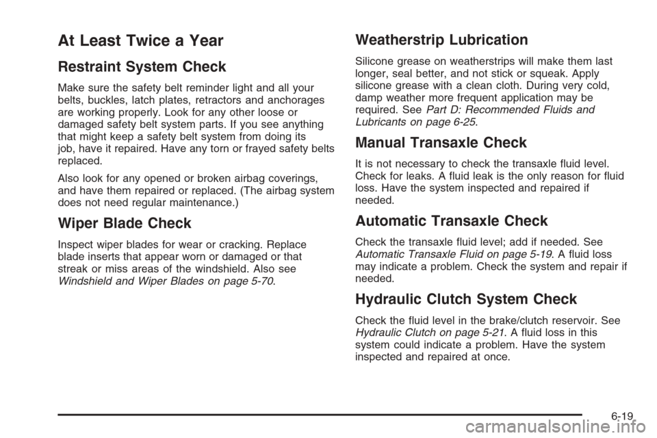 CHEVROLET AVEO 2006 1.G Owners Manual At Least Twice a Year
Restraint System Check
Make sure the safety belt reminder light and all your
belts, buckles, latch plates, retractors and anchorages
are working properly. Look for any other loos