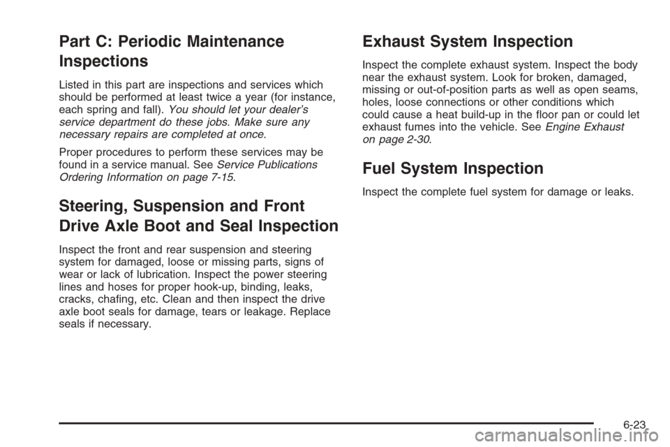 CHEVROLET AVEO 2006 1.G Owners Manual Part C: Periodic Maintenance
Inspections
Listed in this part are inspections and services which
should be performed at least twice a year (for instance,
each spring and fall).You should let your deale