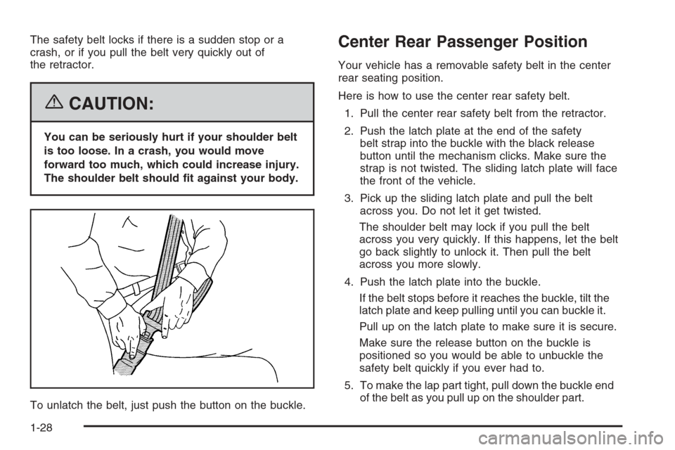 CHEVROLET AVEO 2006 1.G Owners Guide The safety belt locks if there is a sudden stop or a
crash, or if you pull the belt very quickly out of
the retractor.
{CAUTION:
You can be seriously hurt if your shoulder belt
is too loose. In a cras