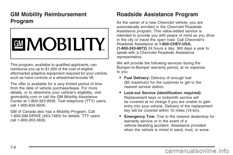 CHEVROLET AVEO 2006 1.G Owners Manual GM Mobility Reimbursement
Program
This program, available to qualiﬁed applicants, can
reimburse you up to $1,000 of the cost of eligible
aftermarket adaptive equipment required for your vehicle,
suc