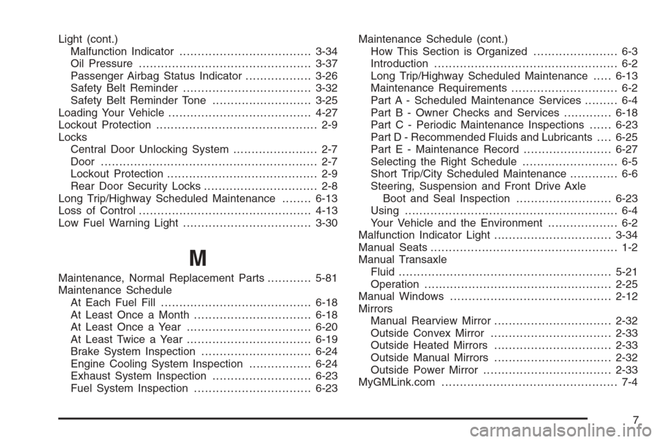 CHEVROLET AVEO 2006 1.G Service Manual Light (cont.)
Malfunction Indicator....................................3-34
Oil Pressure...............................................3-37
Passenger Airbag Status Indicator..................3-26
Safe