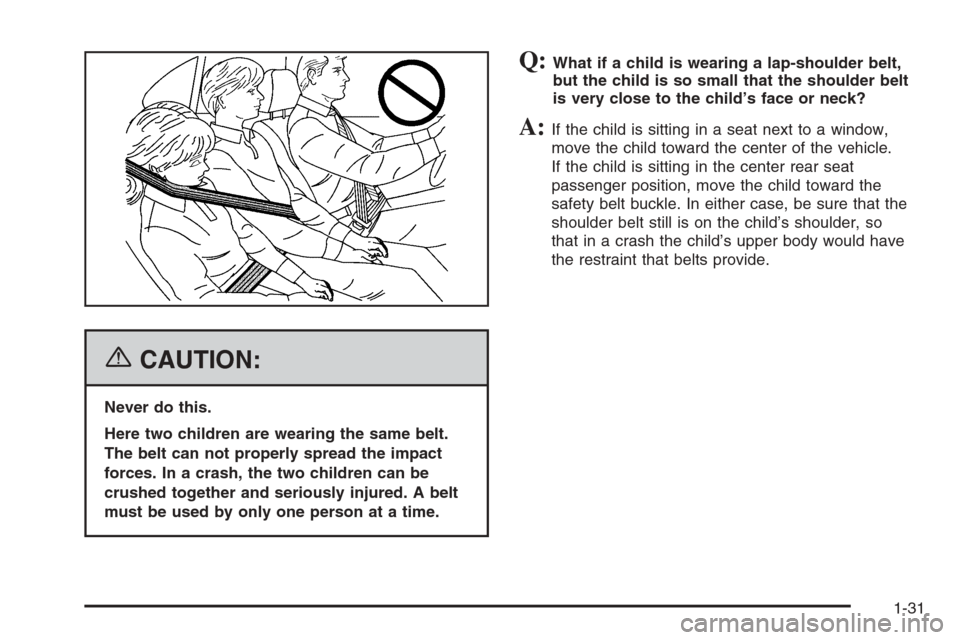 CHEVROLET AVEO 2006 1.G Owners Manual {CAUTION:
Never do this.
Here two children are wearing the same belt.
The belt can not properly spread the impact
forces. In a crash, the two children can be
crushed together and seriously injured. A 