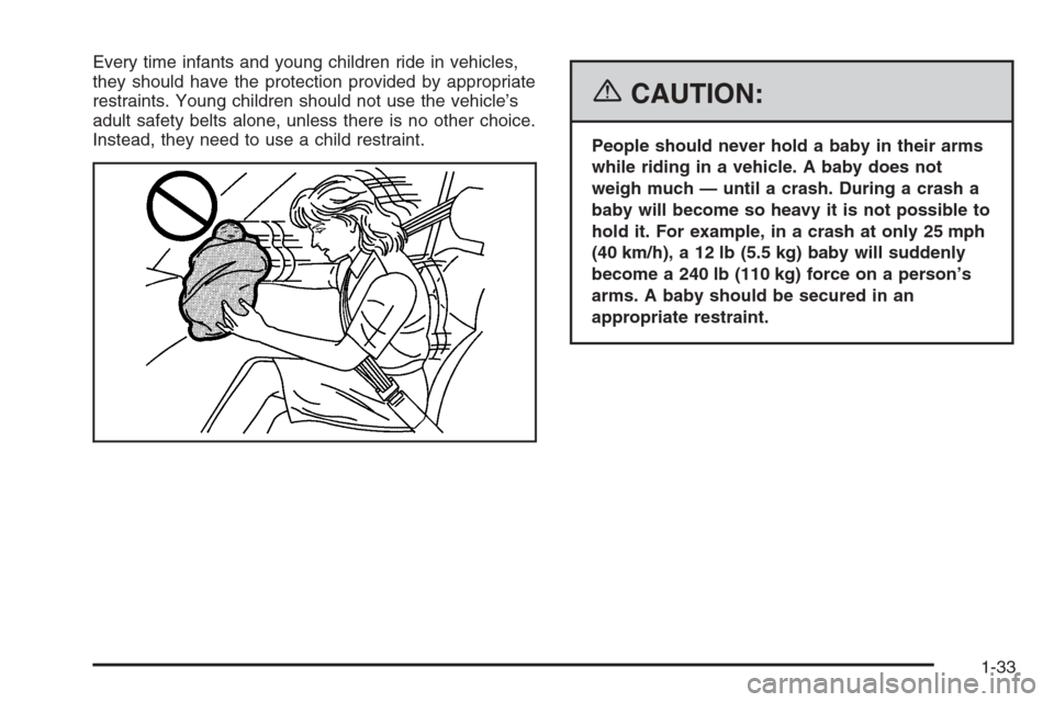 CHEVROLET AVEO 2006 1.G Owners Manual Every time infants and young children ride in vehicles,
they should have the protection provided by appropriate
restraints. Young children should not use the vehicle’s
adult safety belts alone, unle