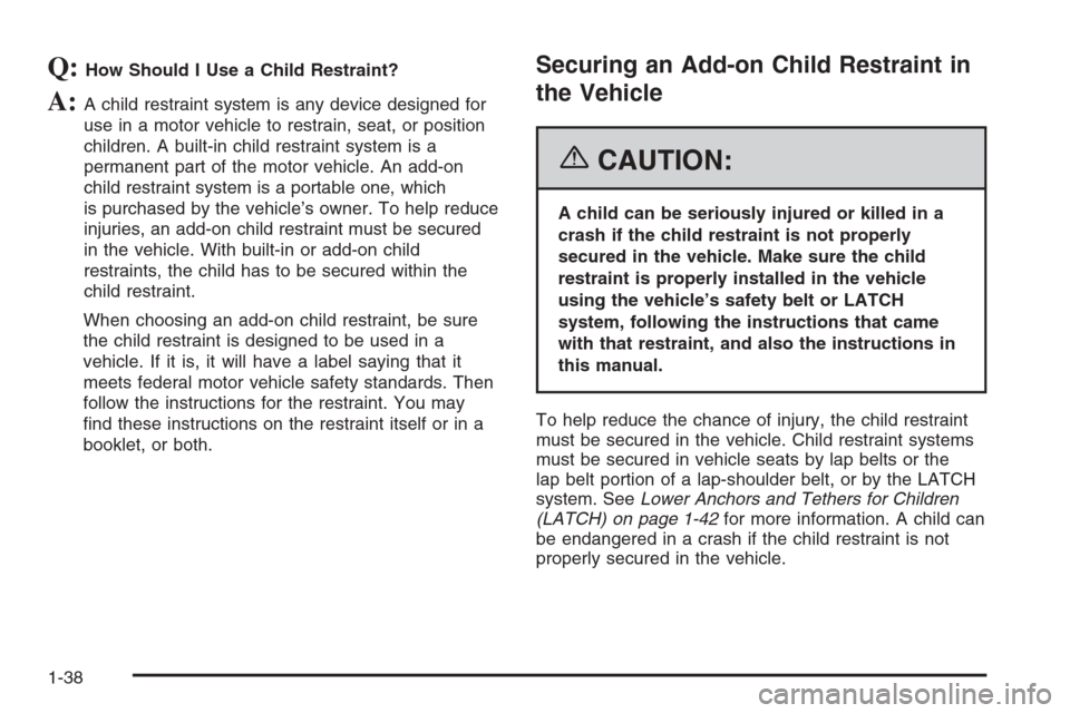 CHEVROLET AVEO 2006 1.G Service Manual Q:How Should I Use a Child Restraint?
A:A child restraint system is any device designed for
use in a motor vehicle to restrain, seat, or position
children. A built-in child restraint system is a
perma