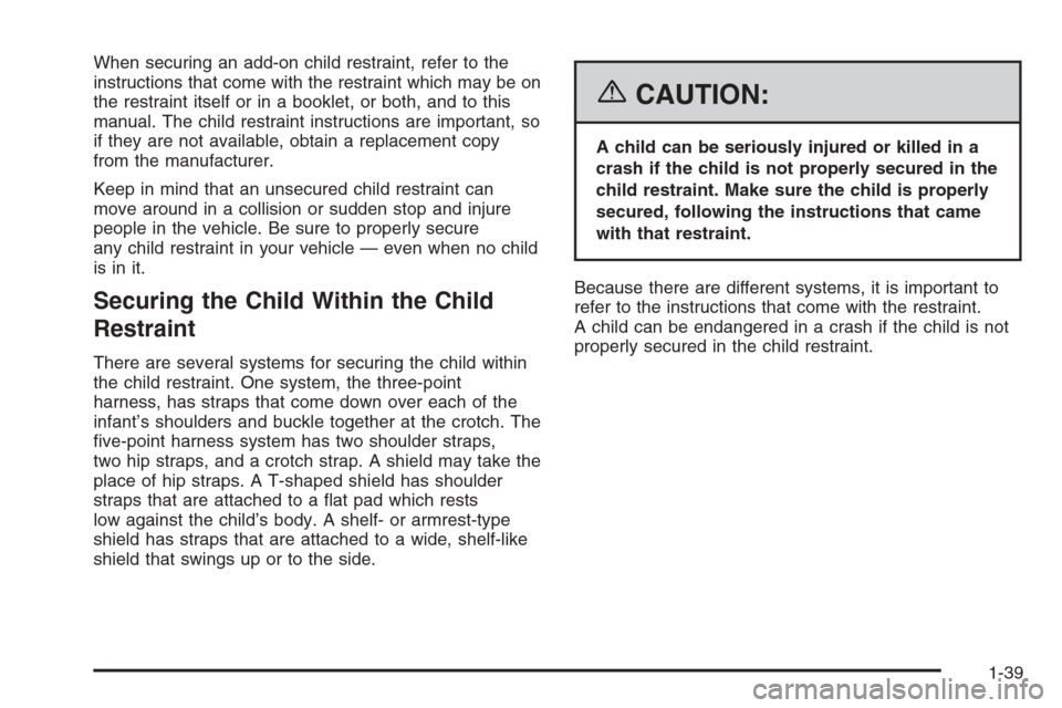 CHEVROLET AVEO 2006 1.G Service Manual When securing an add-on child restraint, refer to the
instructions that come with the restraint which may be on
the restraint itself or in a booklet, or both, and to this
manual. The child restraint i