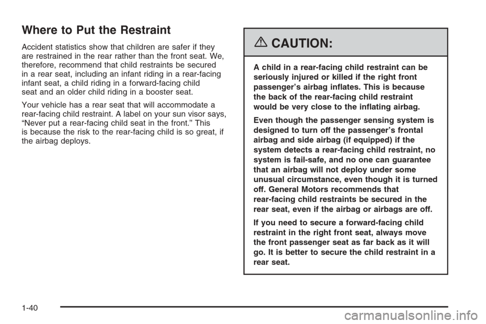 CHEVROLET AVEO 2006 1.G Service Manual Where to Put the Restraint
Accident statistics show that children are safer if they
are restrained in the rear rather than the front seat. We,
therefore, recommend that child restraints be secured
in 