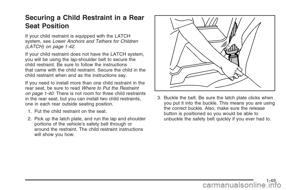 CHEVROLET AVEO 2006 1.G Workshop Manual Securing a Child Restraint in a Rear
Seat Position
If your child restraint is equipped with the LATCH
system, seeLower Anchors and Tethers for Children
(LATCH) on page 1-42.
If your child restraint do CHEVROLET AVEO 2006 1.G Workshop Manual Securing a Child Restraint in a Rear
Seat Position
If your child restraint is equipped with the LATCH
system, seeLower Anchors and Tethers for Children
(LATCH) on page 1-42.
If your child restraint do