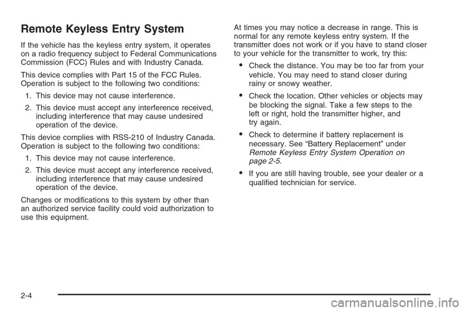 CHEVROLET AVEO 2006 1.G Manual Online Remote Keyless Entry System
If the vehicle has the keyless entry system, it operates
on a radio frequency subject to Federal Communications
Commission (FCC) Rules and with Industry Canada.
This device