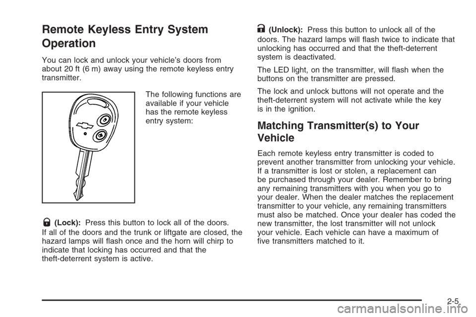 CHEVROLET AVEO 2006 1.G Manual Online Remote Keyless Entry System
Operation
You can lock and unlock your vehicle’s doors from
about 20 ft (6 m) away using the remote keyless entry
transmitter.
The following functions are
available if yo