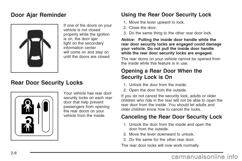 CHEVROLET AVEO 2006 1.G Owners Manual Door Ajar Reminder
If one of the doors on your
vehicle is not closed
properly while the ignition
is on, the door ajar
light on the secondary
information center
will come on and stay on
until the doors