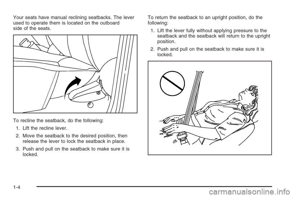 CHEVROLET AVEO 2006 1.G Owners Manual Your seats have manual reclining seatbacks. The lever
used to operate them is located on the outboard
side of the seats.
To recline the seatback, do the following:
1. Lift the recline lever.
2. Move t