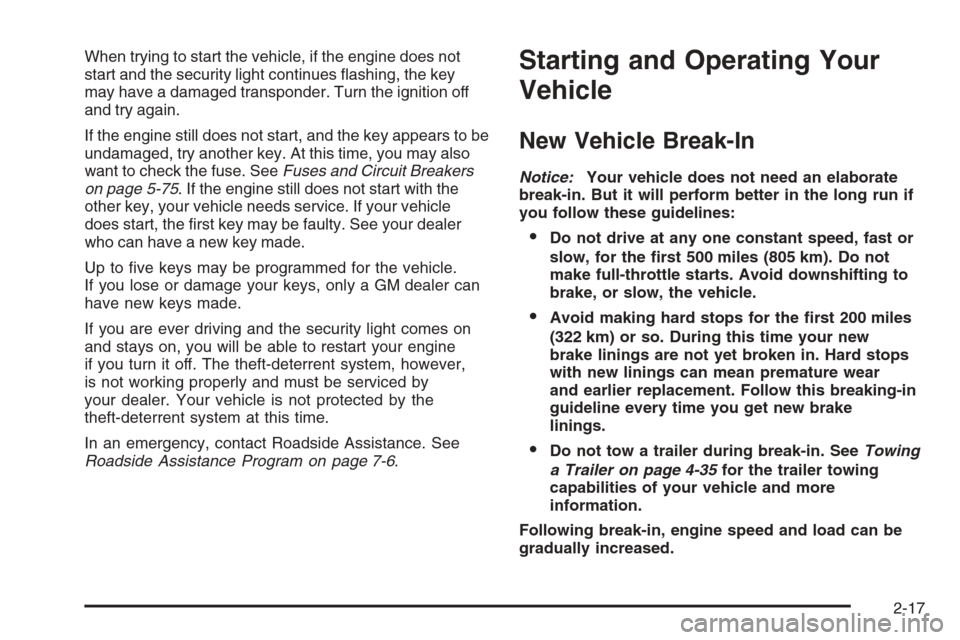 CHEVROLET AVEO 2006 1.G Owners Manual When trying to start the vehicle, if the engine does not
start and the security light continues flashing, the key
may have a damaged transponder. Turn the ignition off
and try again.
If the engine st CHEVROLET AVEO 2006 1.G Owners Manual When trying to start the vehicle, if the engine does not
start and the security light continues flashing, the key
may have a damaged transponder. Turn the ignition off
and try again.
If the engine st
