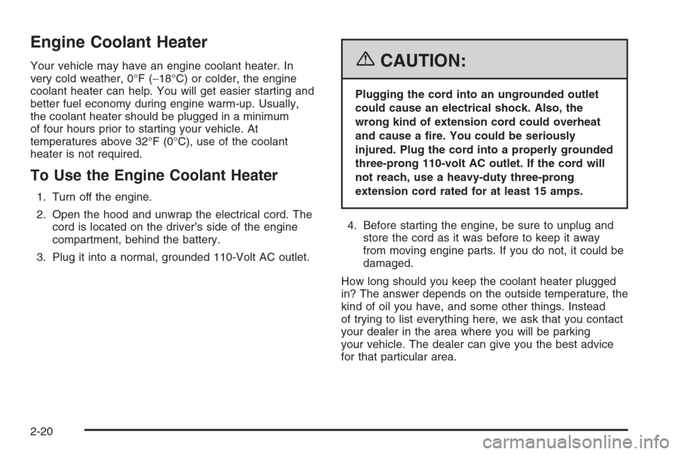 CHEVROLET AVEO 2006 1.G Owners Manual Engine Coolant Heater
Your vehicle may have an engine coolant heater. In
very cold weather, 0°F (−18°C) or colder, the engine
coolant heater can help. You will get easier starting and
better fuel 