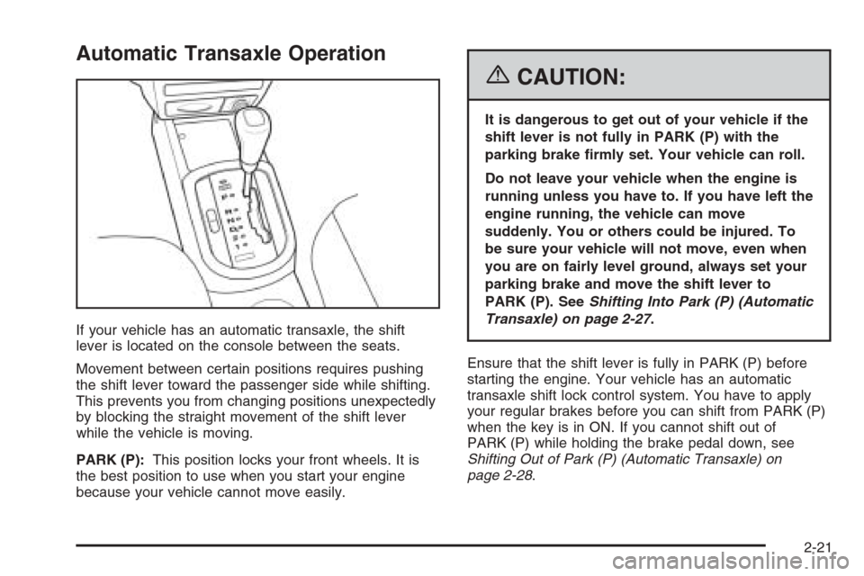 CHEVROLET AVEO 2006 1.G User Guide Automatic Transaxle Operation
If your vehicle has an automatic transaxle, the shift
lever is located on the console between the seats.
Movement between certain positions requires pushing
the shift lev