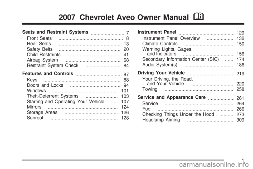 CHEVROLET AVEO 2007 1.G Owners Manual Seats and Restraint Systems
........................ 7
Front Seats
.............................................. 8
Rear Seats
............................................. 13
Safety Belts
...........