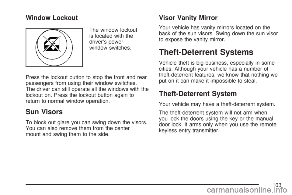 CHEVROLET AVEO 2007 1.G Owners Manual Window Lockout
The window lockout
is located with the
driver’s power
window switches.
Press the lockout button to stop the front and rear
passengers from using their window switches.
The driver can 