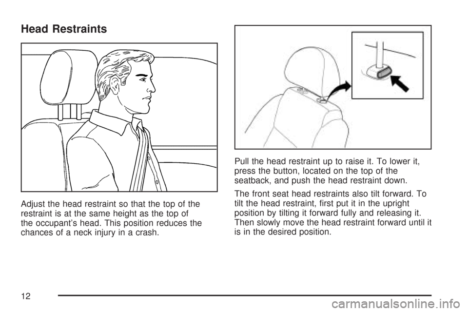 CHEVROLET AVEO 2007 1.G User Guide Head Restraints
Adjust the head restraint so that the top of the
restraint is at the same height as the top of
the occupant’s head. This position reduces the
chances of a neck injury in a crash.Pull