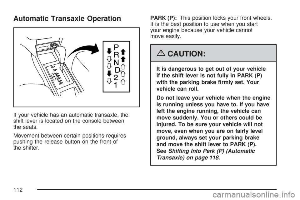 CHEVROLET AVEO 2007 1.G User Guide Automatic Transaxle Operation
If your vehicle has an automatic transaxle, the
shift lever is located on the console between
the seats.
Movement between certain positions requires
pushing the release b