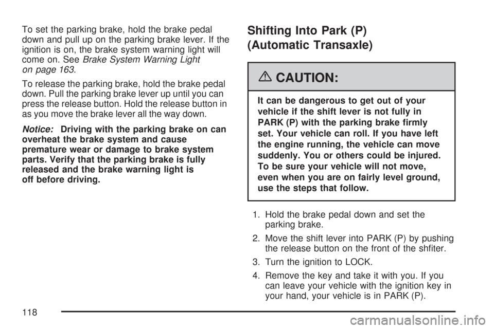 CHEVROLET AVEO 2007 1.G Owners Manual To set the parking brake, hold the brake pedal
down and pull up on the parking brake lever. If the
ignition is on, the brake system warning light will
come on. SeeBrake System Warning Light
on page 16