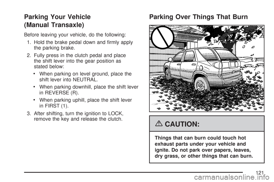 CHEVROLET AVEO 2007 1.G Owners Manual Parking Your Vehicle
(Manual Transaxle)
Before leaving your vehicle, do the following:
1. Hold the brake pedal down and ﬁrmly apply
the parking brake.
2. Fully press in the clutch pedal and place
th