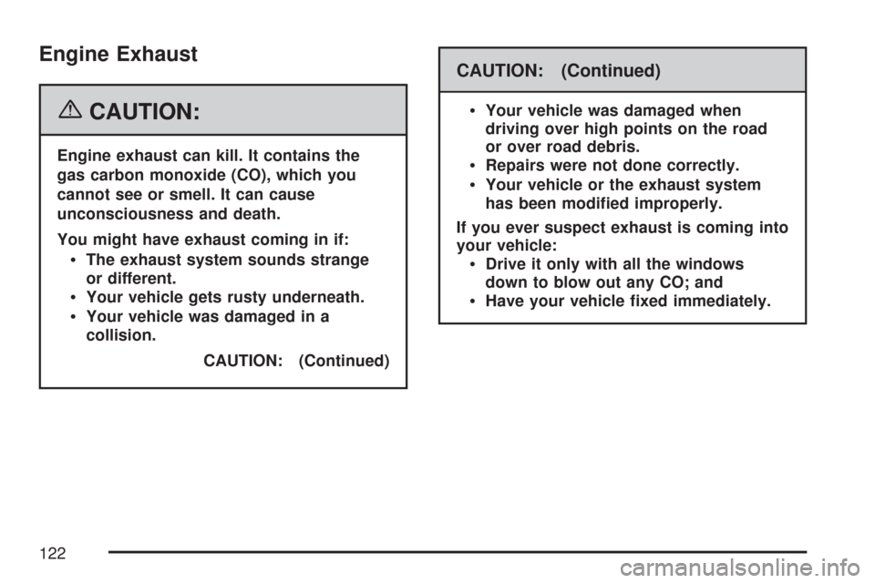 CHEVROLET AVEO 2007 1.G User Guide Engine Exhaust
{CAUTION:
Engine exhaust can kill. It contains the
gas carbon monoxide (CO), which you
cannot see or smell. It can cause
unconsciousness and death.
You might have exhaust coming in if:
