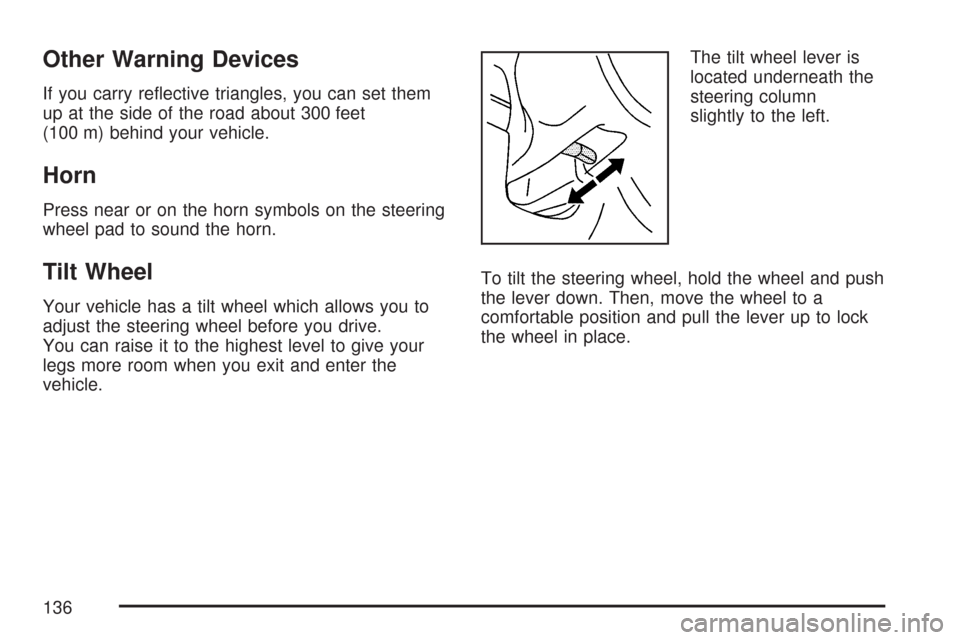 CHEVROLET AVEO 2007 1.G Owners Manual Other Warning Devices
If you carry reﬂective triangles, you can set them
up at the side of the road about 300 feet
(100 m) behind your vehicle.
Horn
Press near or on the horn symbols on the steering