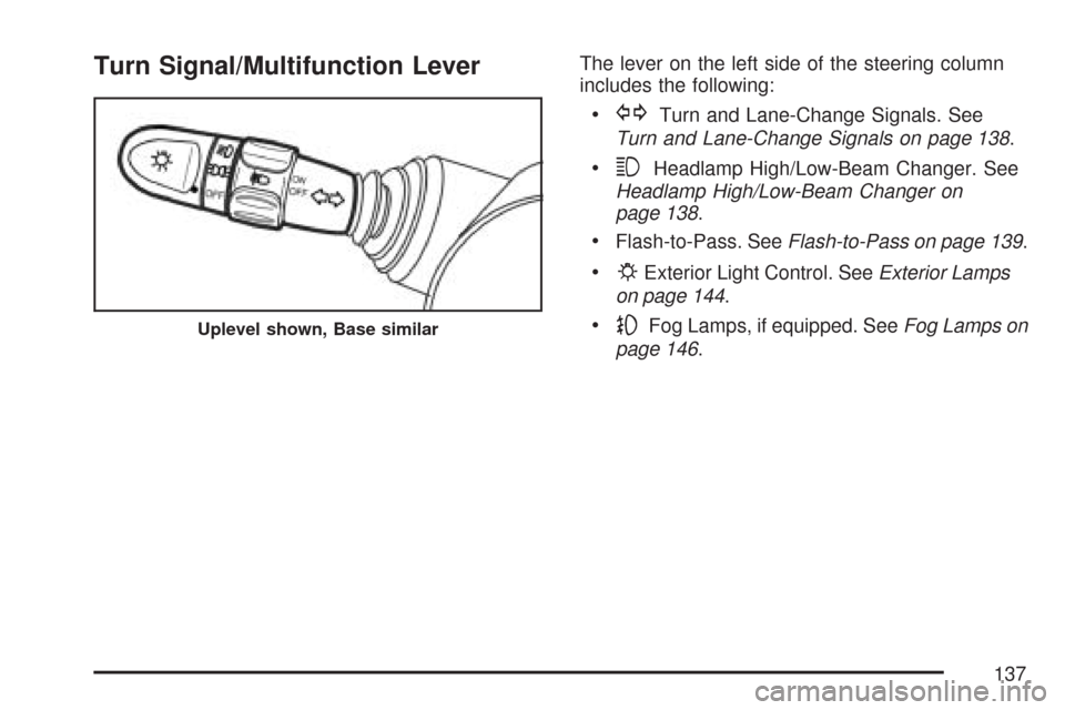 CHEVROLET AVEO 2007 1.G Owners Manual Turn Signal/Multifunction LeverThe lever on the left side of the steering column
includes the following:
•GTurn and Lane-Change Signals. See
Turn and Lane-Change Signals on page 138.
•3Headlamp Hi