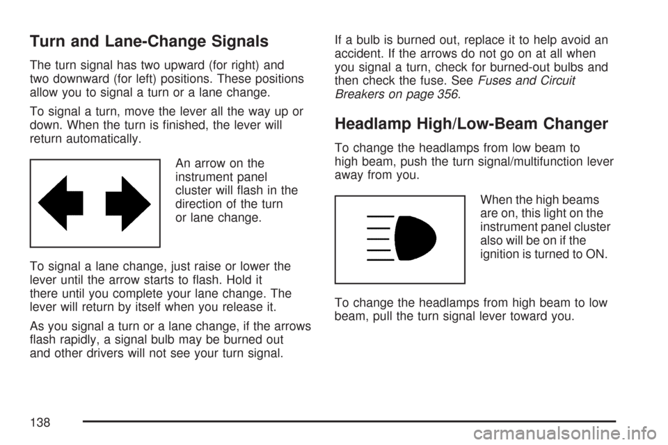 CHEVROLET AVEO 2007 1.G Owners Manual Turn and Lane-Change Signals
The turn signal has two upward (for right) and
two downward (for left) positions. These positions
allow you to signal a turn or a lane change.
To signal a turn, move the l