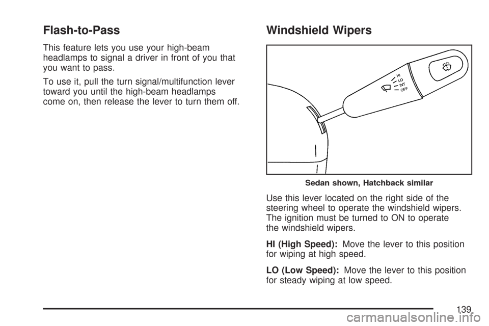 CHEVROLET AVEO 2007 1.G Owners Manual Flash-to-Pass
This feature lets you use your high-beam
headlamps to signal a driver in front of you that
you want to pass.
To use it, pull the turn signal/multifunction lever
toward you until the high