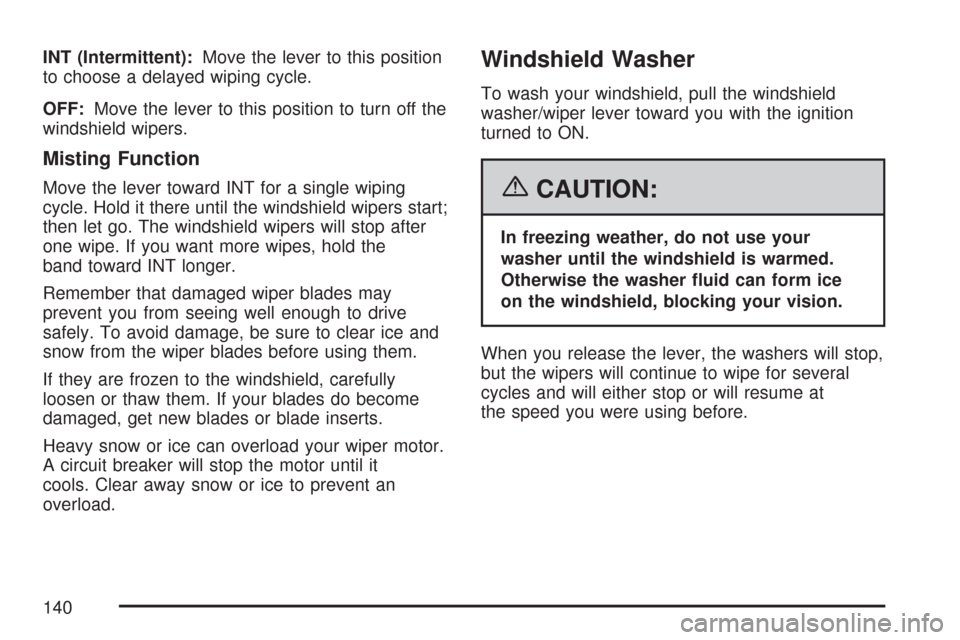 CHEVROLET AVEO 2007 1.G Owners Manual INT (Intermittent):Move the lever to this position
to choose a delayed wiping cycle.
OFF:Move the lever to this position to turn off the
windshield wipers.
Misting Function
Move the lever toward INT f CHEVROLET AVEO 2007 1.G Owners Manual INT (Intermittent):Move the lever to this position
to choose a delayed wiping cycle.
OFF:Move the lever to this position to turn off the
windshield wipers.
Misting Function
Move the lever toward INT f